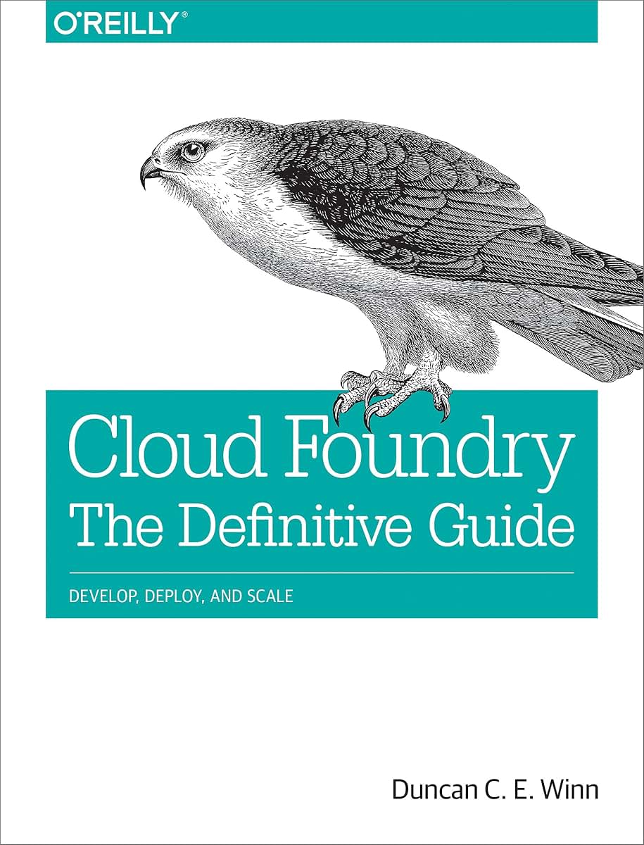 Cloud Foundry: The Definitive Guide: Develop, Deploy, and Scale