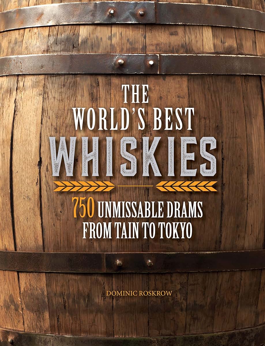 The World's Best Whiskies: 750 Unmissable Drams from Tain to Tokyo
