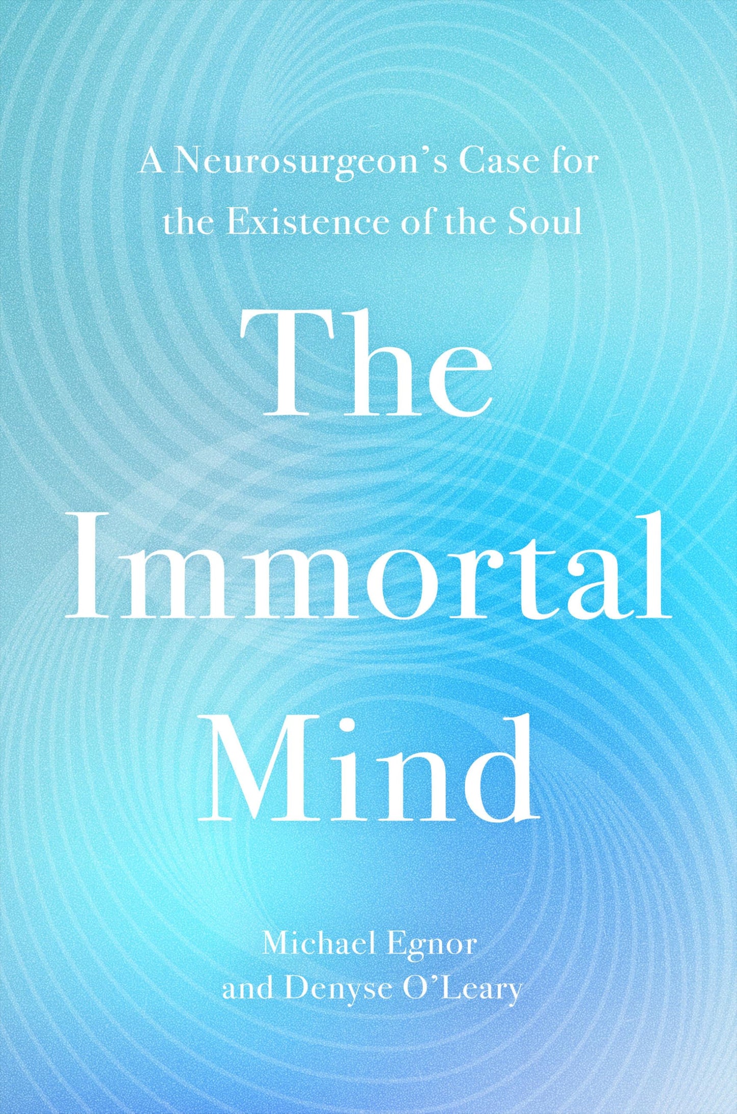 The Immortal Mind: A Neurosurgeons Case for the Existence of the Soul