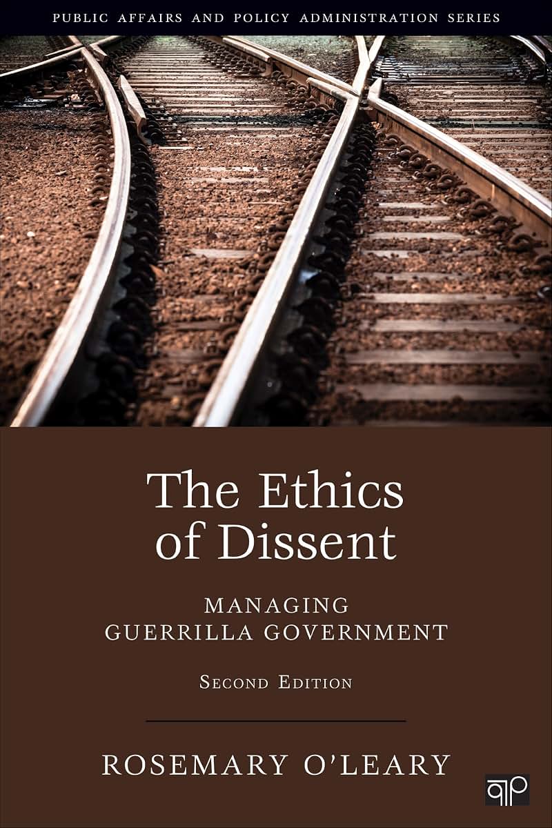 The Ethics of Dissent: Managing Guerrilla Government (Public Affairs and Policy Administration Series)