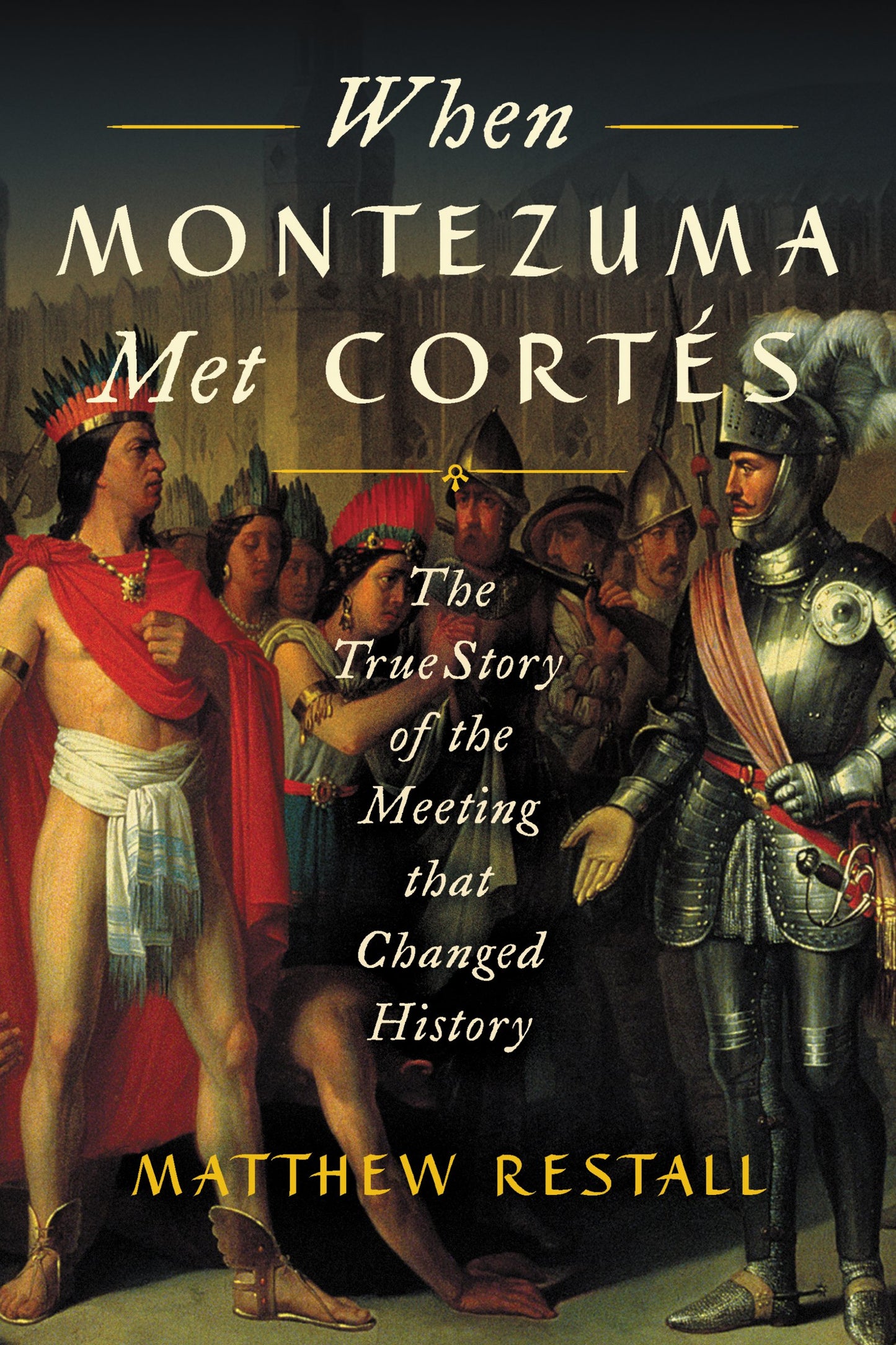 When Montezuma Met Cortés: The True Story of the Meeting that Changed History
