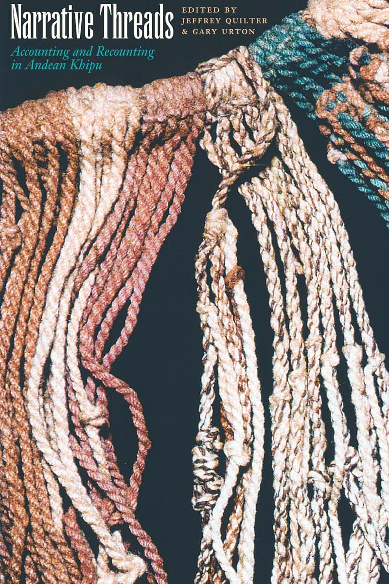 Narrative Threads: Accounting and Recounting in Andean Khipu (Joe R. and Teresa Lozano Long Series in Latin American and Latino Art and Culture)