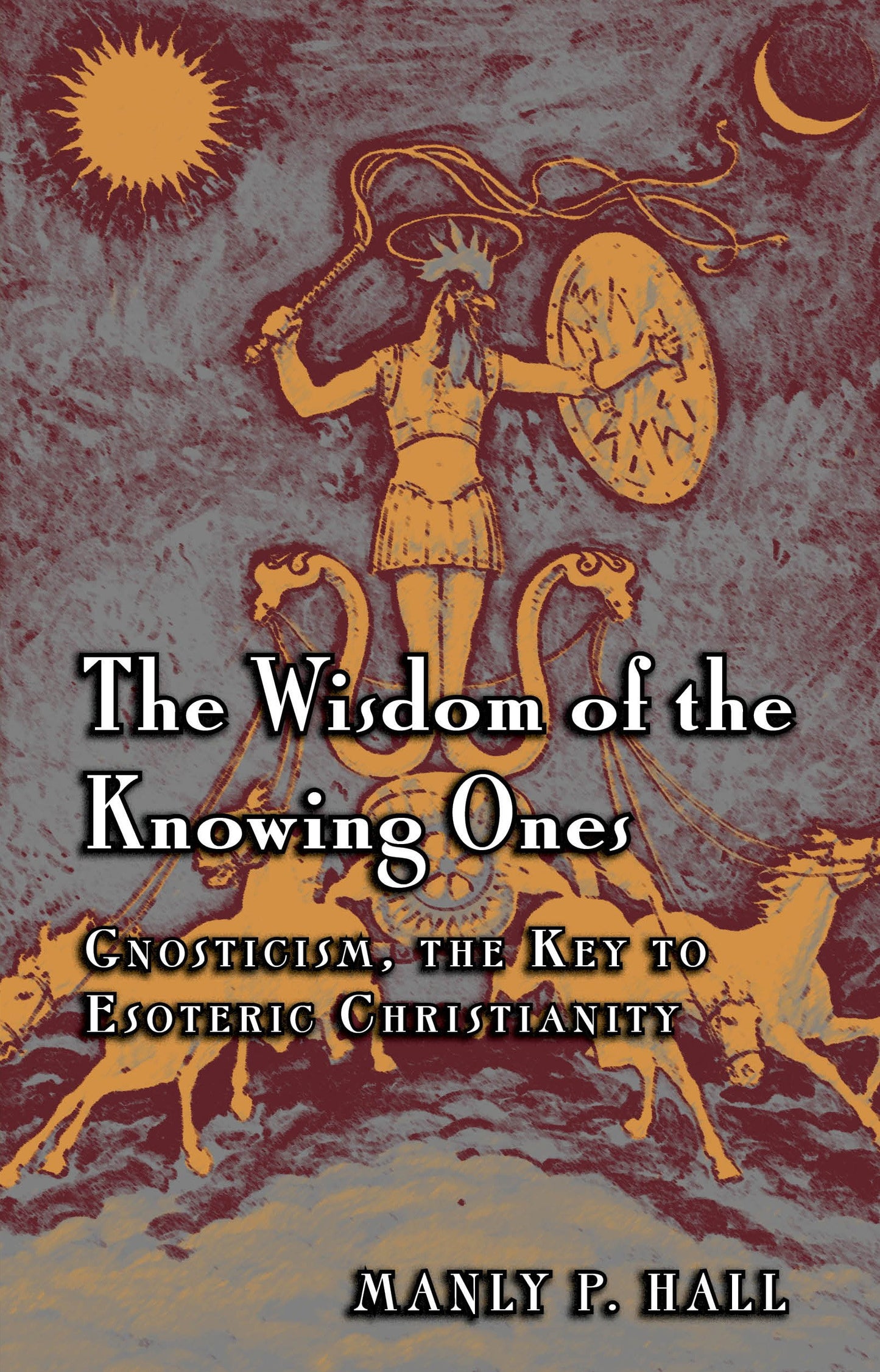 The Wisdom of the Knowing Ones: Gnosticism: The Key to Esoteric Christianity