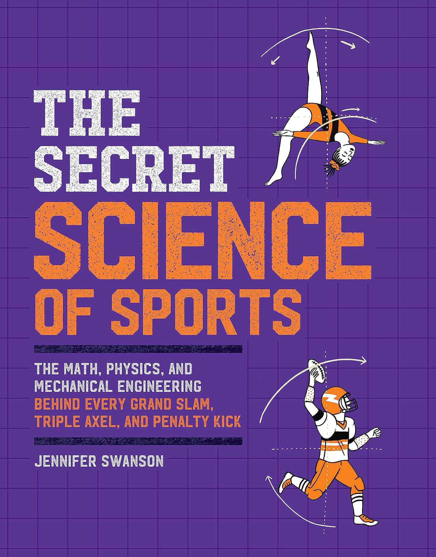 The Secret Science of Sports: The Math, Physics, and Mechanical Engineering Behind Every Grand Slam, Triple Axel, and Penalty Kick