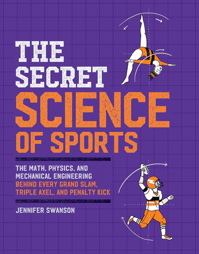 The Secret Science of Sports: The Math, Physics, and Mechanical Engineering Behind Every Grand Slam, Triple Axel, and Penalty Kick