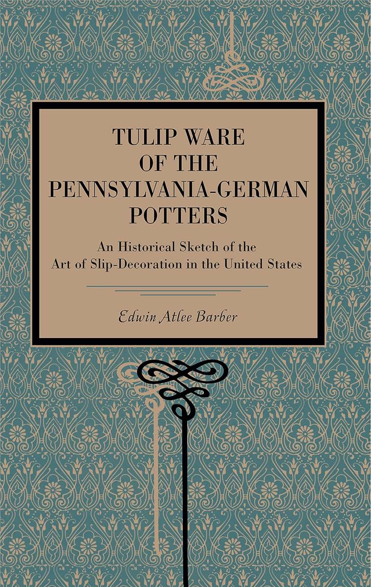 Tulip Ware of the Pennsylvania-German Potters: An Historical Sketch of the Art of Slip-Decoration in the United States (Metalmark)