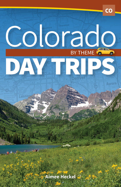 Colorado Day Trips by Theme (Day Trip Series)