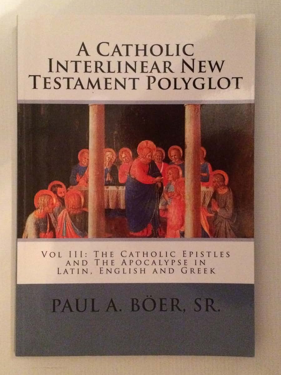A Catholic Interlinear New Testament Polyglot: Vol III: The Catholic Epistles and The Apocalypse in Latin, English and Greek