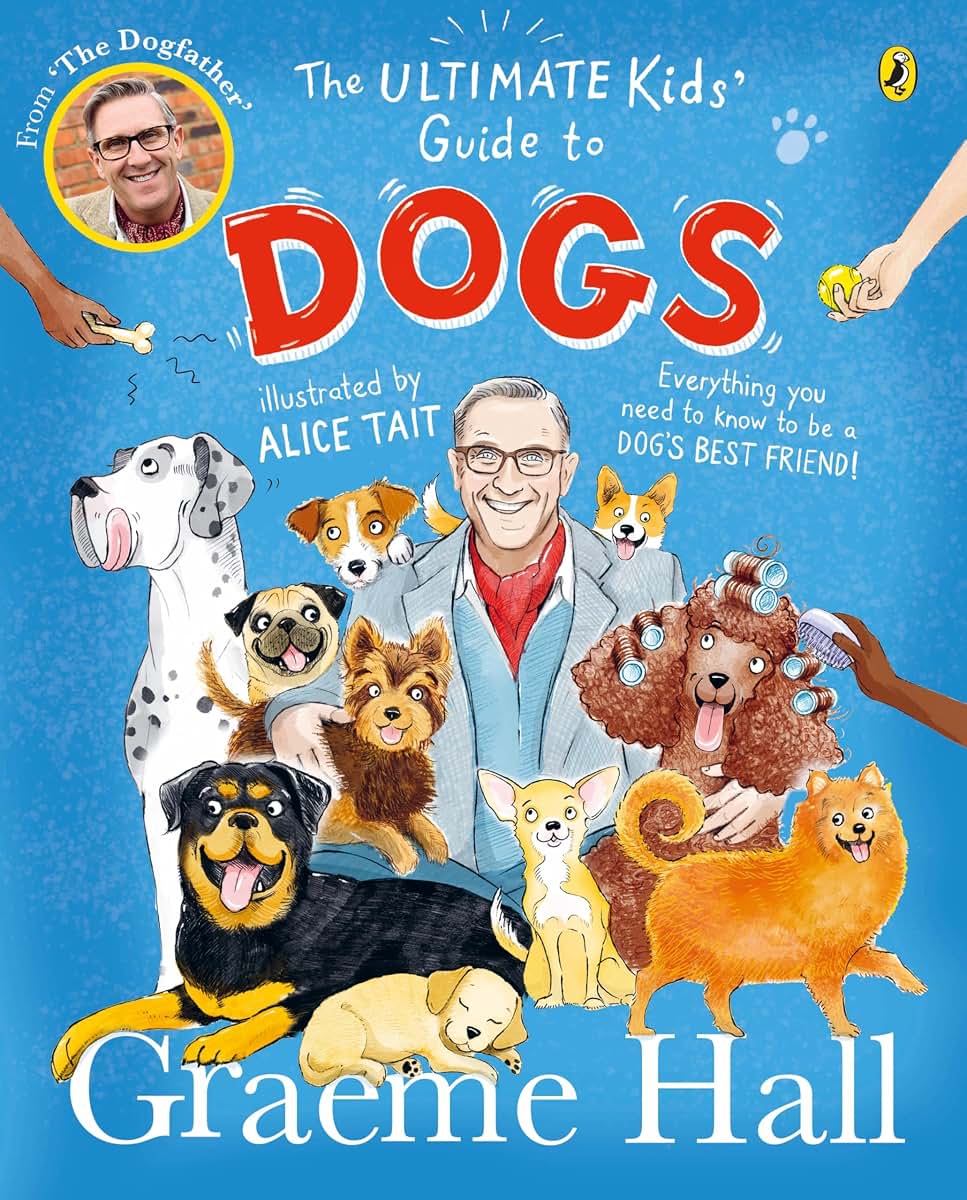The Ultimate Kids Guide to Dogs: Everything you need to know to be a dogs best friend