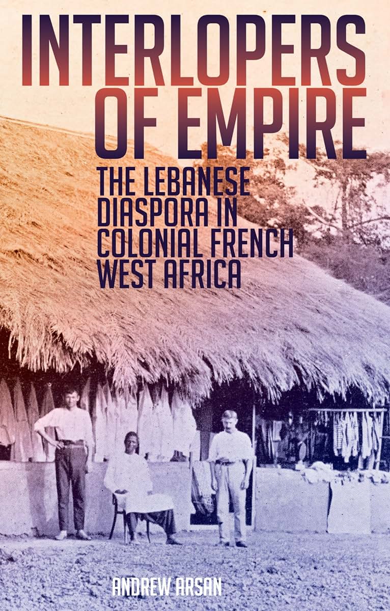 Interlopers of Empire: The Lebanese Diaspora in Colonial French West Africa