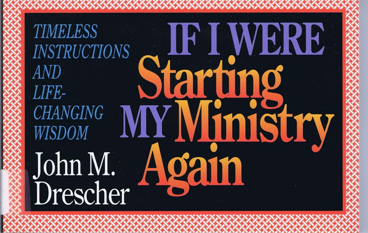 If I Were Starting My Ministry Again: Timeless Instructions and Life-Changing Wisdom
