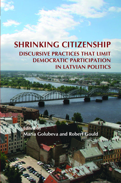 Shrinking Citizenship: Discursive Practices That Limit Democratic Participation in Latvian Politics (On the Boundary of Two Worlds, 26)