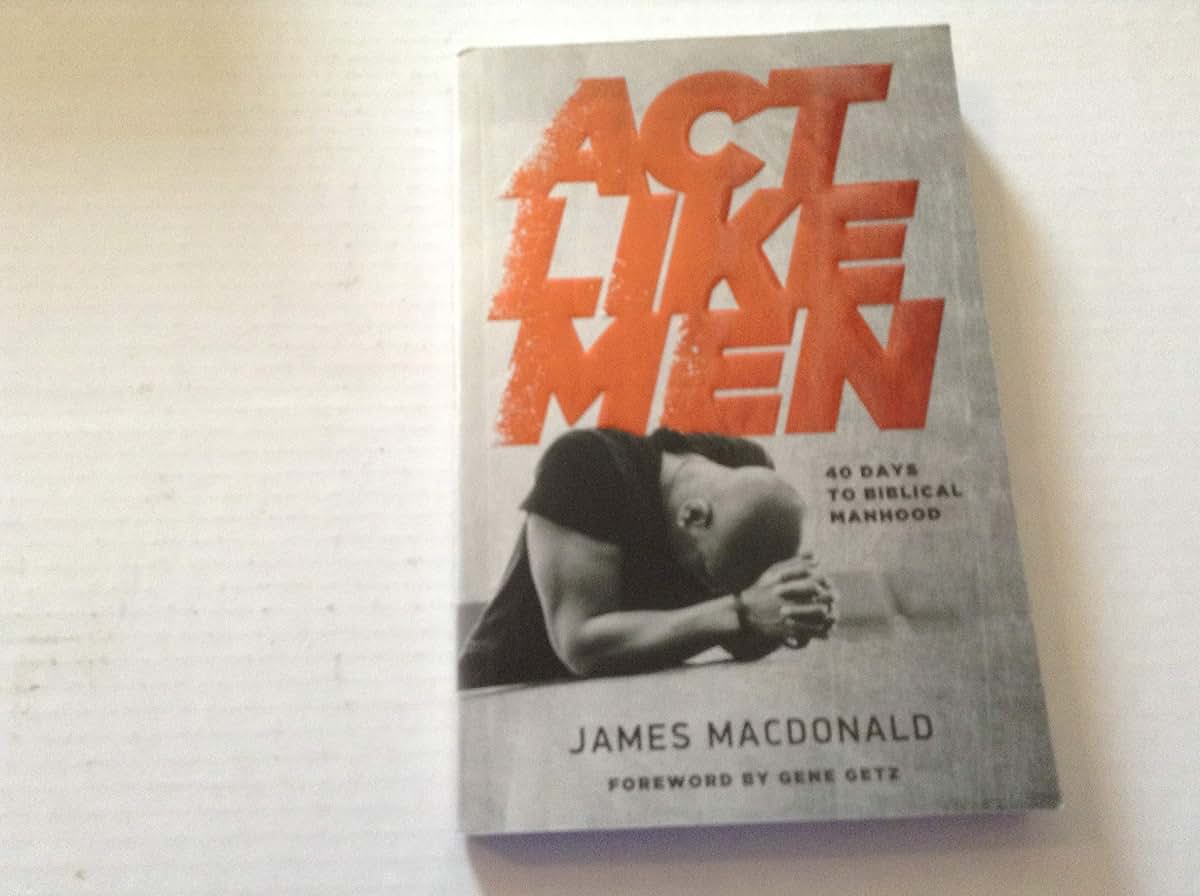 Act Like Men: 40 Days to Biblical Manhood