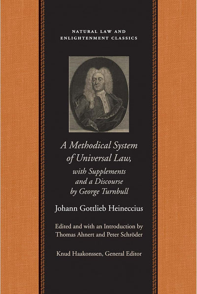 A Methodical System of Universal Law: Or, the Laws of Nature and Nations; With Supplements and a Discourse by George Turnbull (Natural Law and Enlightenment Classics)