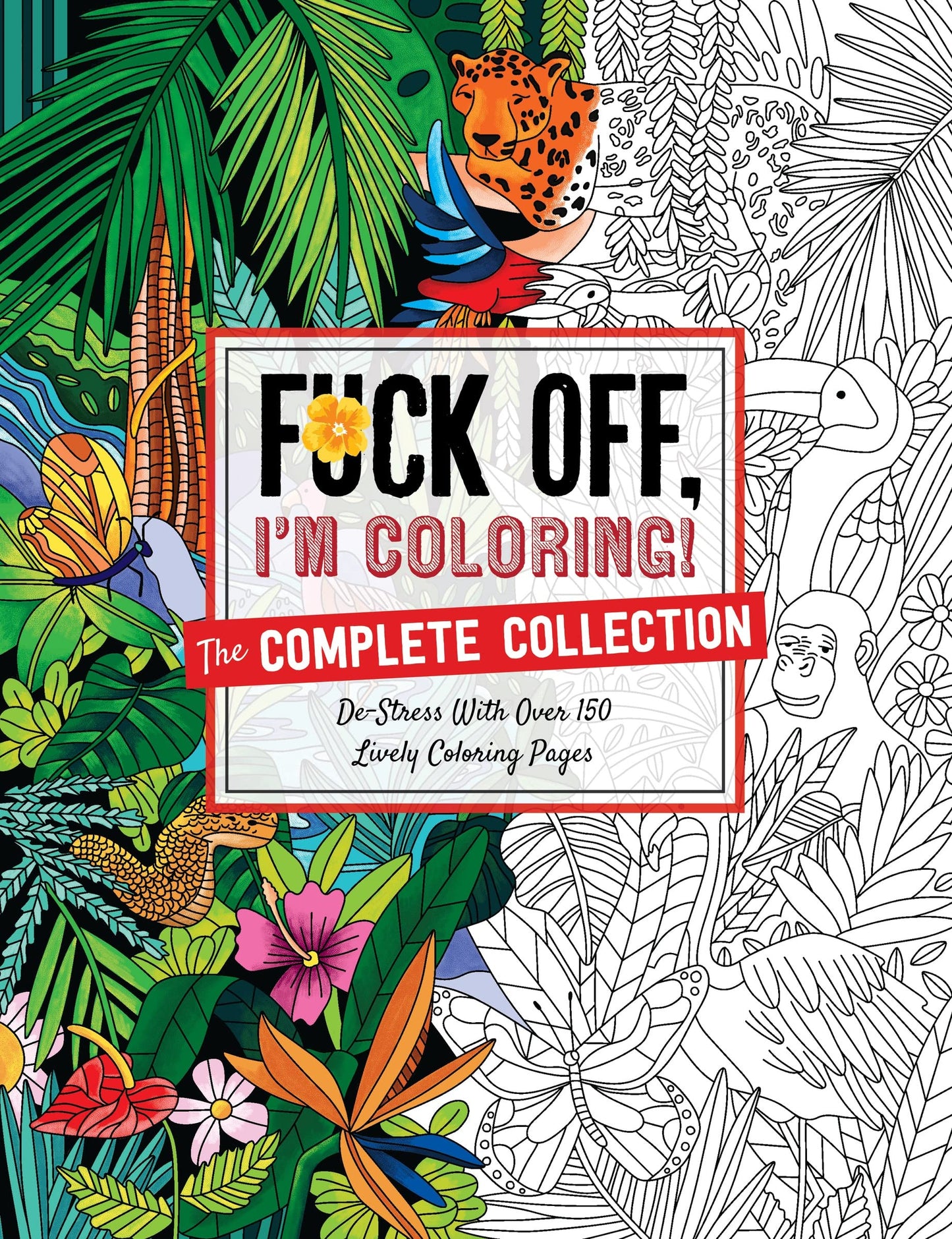 Fuck Off, I'm Coloring: The Complete Collection: De-stress With Over 200 Insulting Coloring Pages
