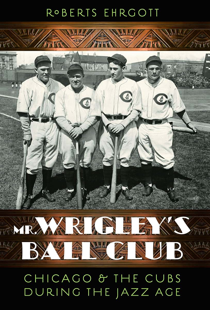 Mr. Wrigley's Ball Club: Chicago and the Cubs during the Jazz Age