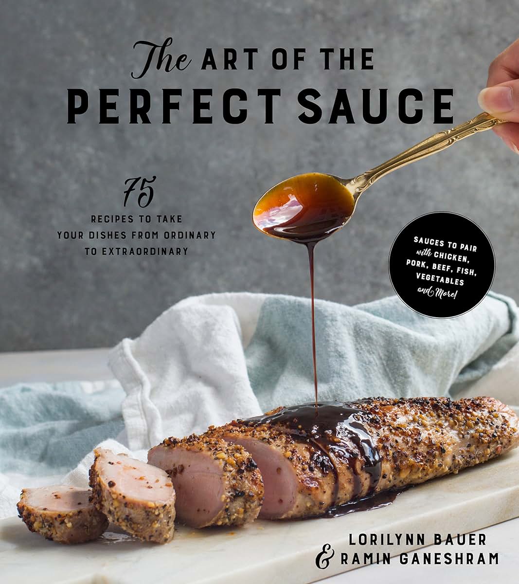 The Art of the Perfect Sauce: 75 Recipes to Take Your Dishes from Ordinary to Extraordinary