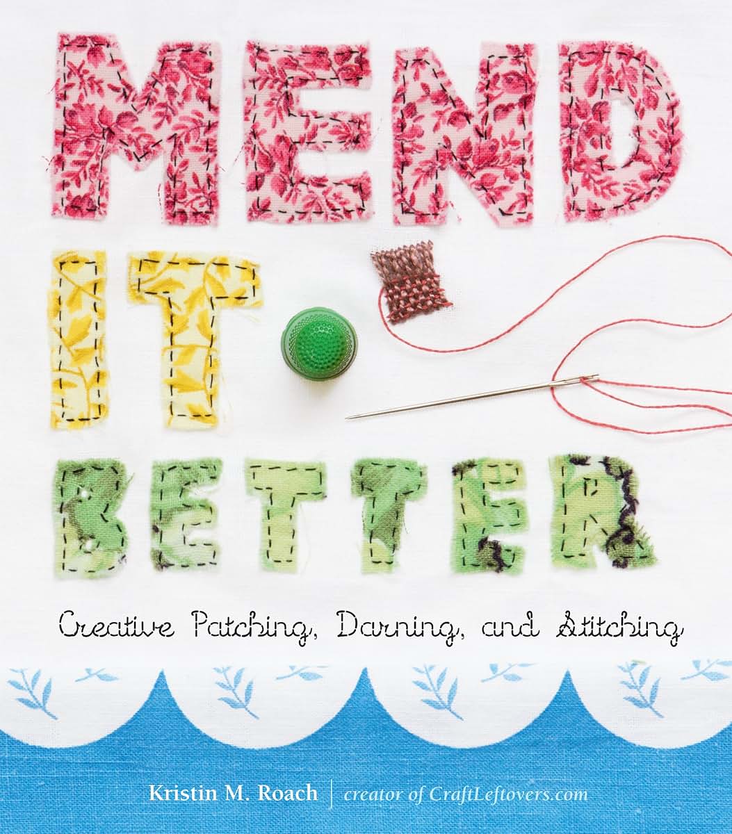 Mend It Better: Creative Patching, Darning, and Stitching by