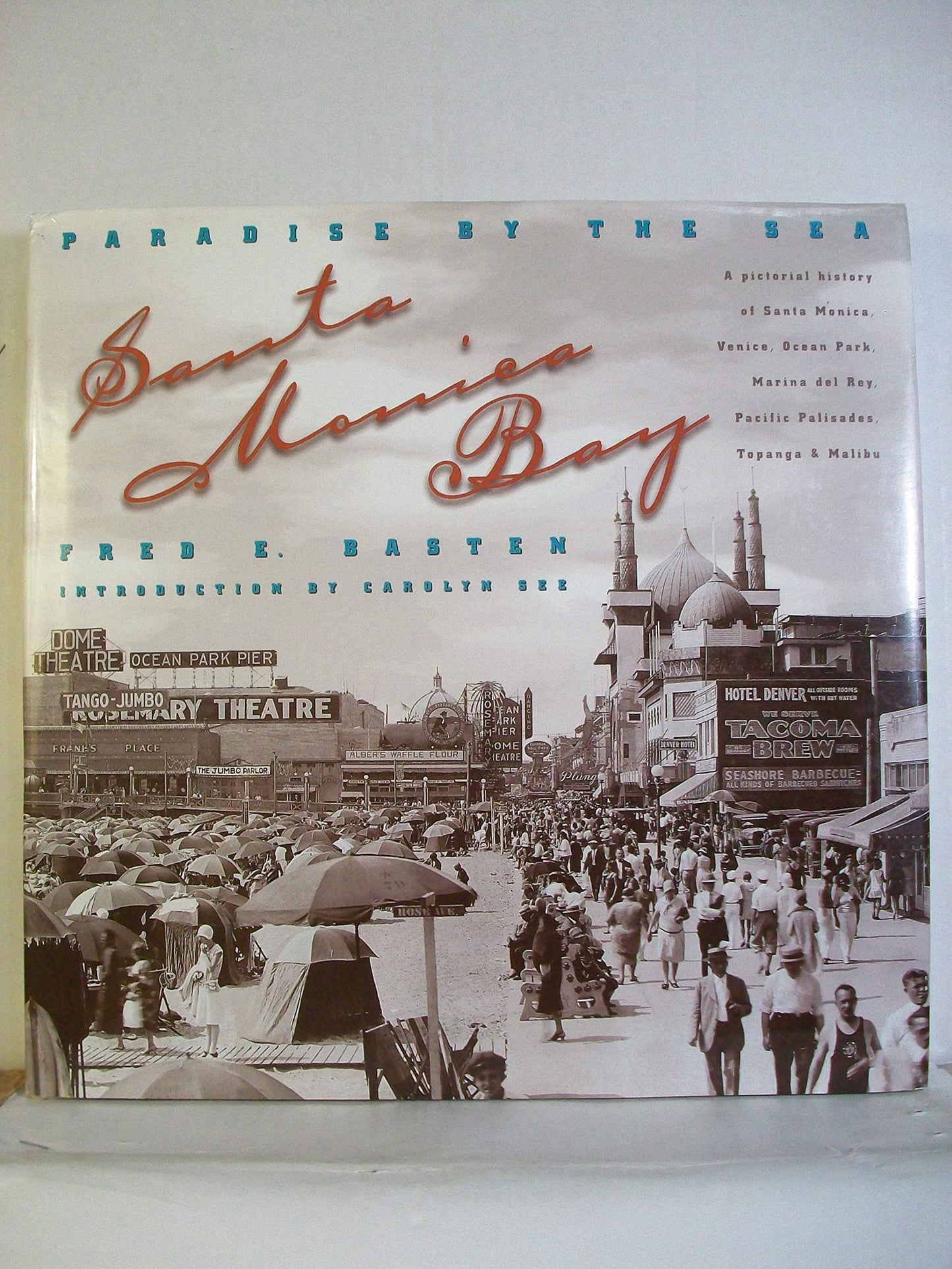 Santa Monica Bay: Paradise by the Sea : A Pictorial History of Santa Monica, Venice, Marina Del Rey, Ocean Park, Pacific Palisades, Topanga & Malibu