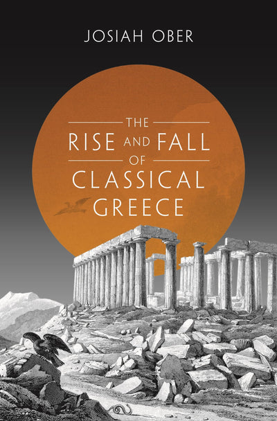 The Rise and Fall of Classical Greece (The Princeton History of the Ancient World, 1)