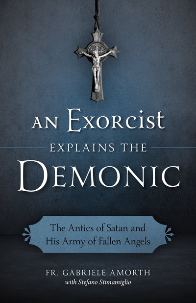 An Exorcist Explains the Demonic: The Antics of Satan