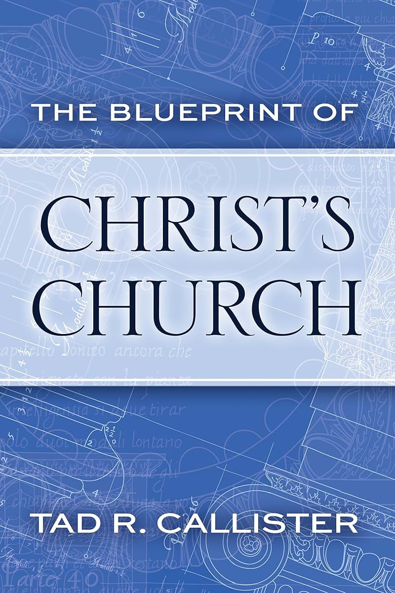 The Blueprint of Christ's Church by Tad R. Callister