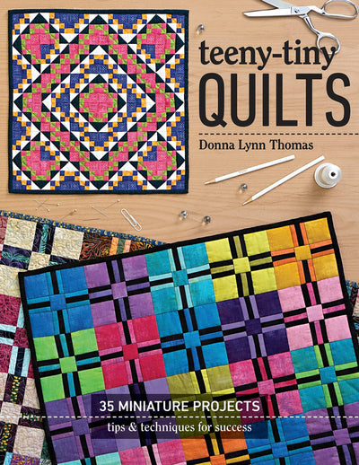 Teeny-Tiny Quilts: 35 Miniature Projects Tips & Techniques for Success