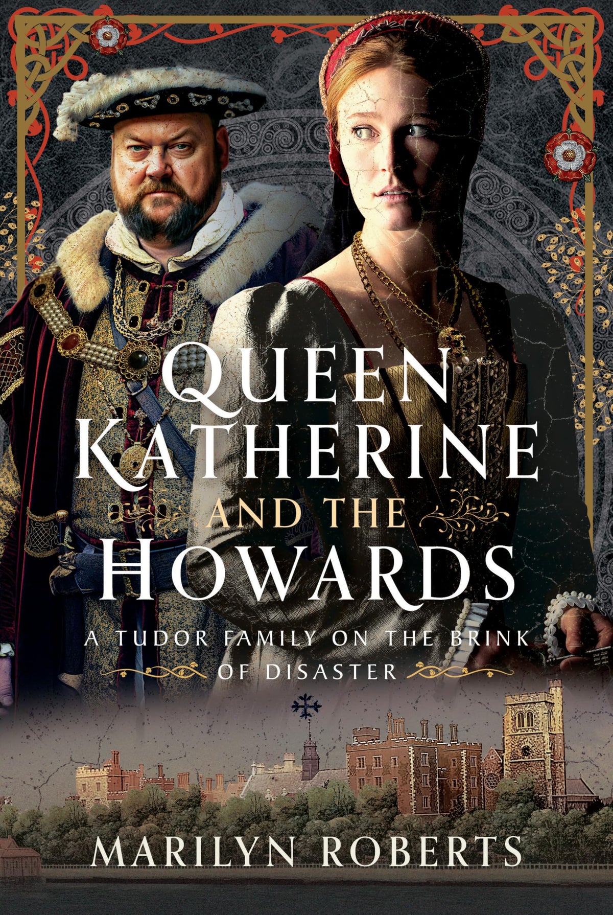 Queen Katherine and the Howards: A Tudor Family on the Brink of Disaster