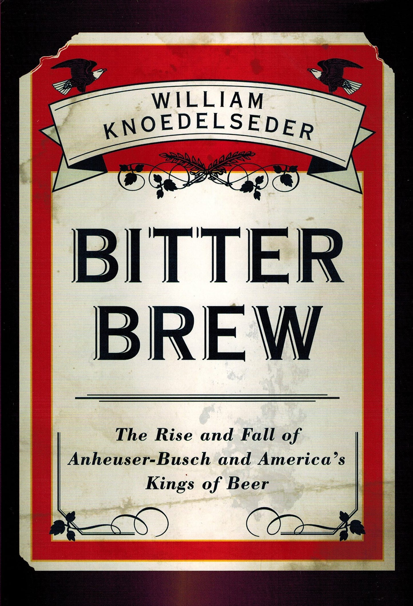 Bitter Brew: The Rise and Fall of Anheuser-Busch and America