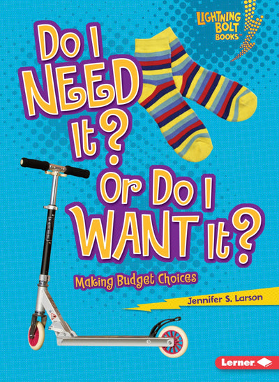 Do I Need It? Or Do I Want It?: Making Budget Choices (Lightning Bolt Books - Exploring Economics)