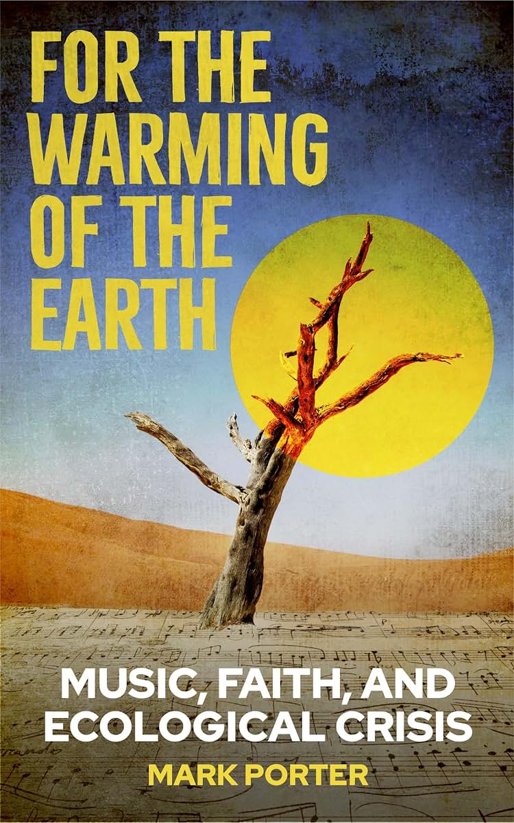 For the Warming of the Earth: Music, Faith, and Ecological Crisis / Mark Porter