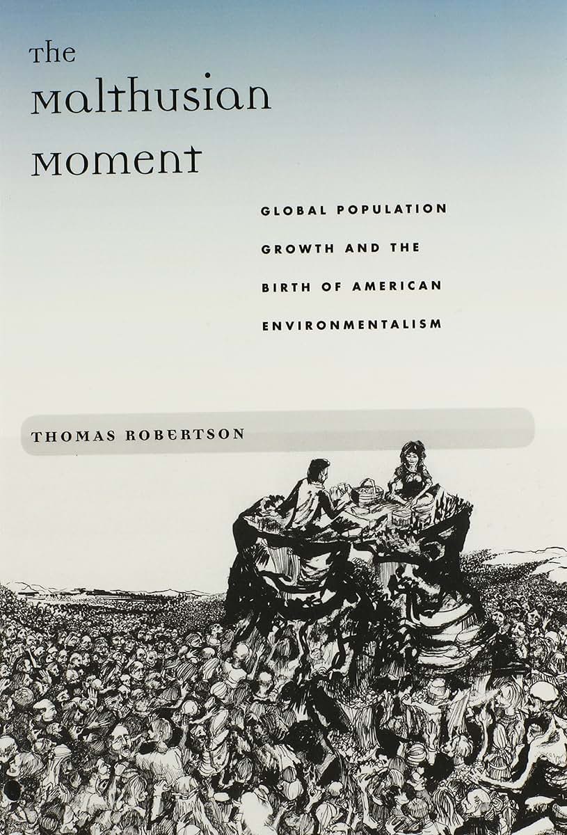 The Malthusian Moment: Global Population Growth and the Birth of American Environmentalism (Studies in Modern Science, Technology, and the Environment)