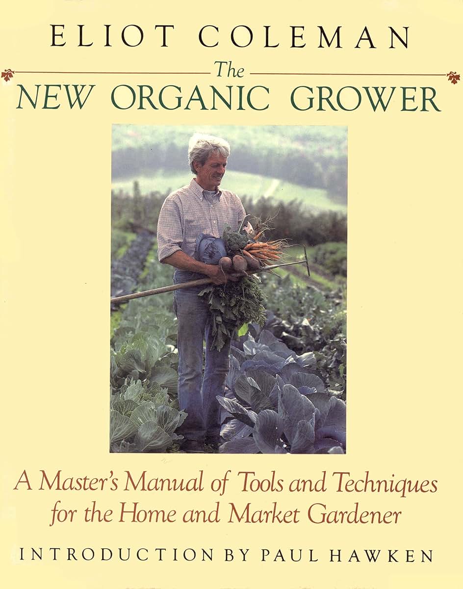 The New Organic Grower: A Master's Manual of Tools and Techniques for the Home and Market Gardener