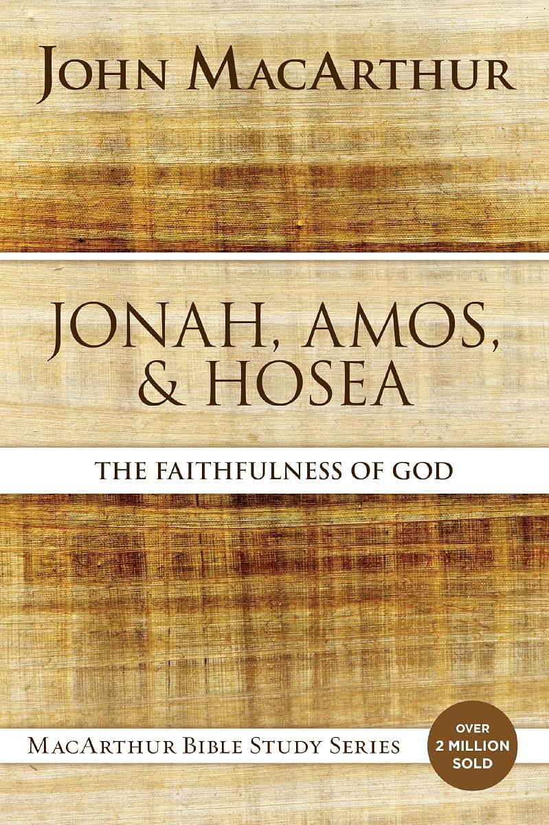 Jonah, Amos, and Hosea: The Faithfulness of God (MacArthur Bible Studies)