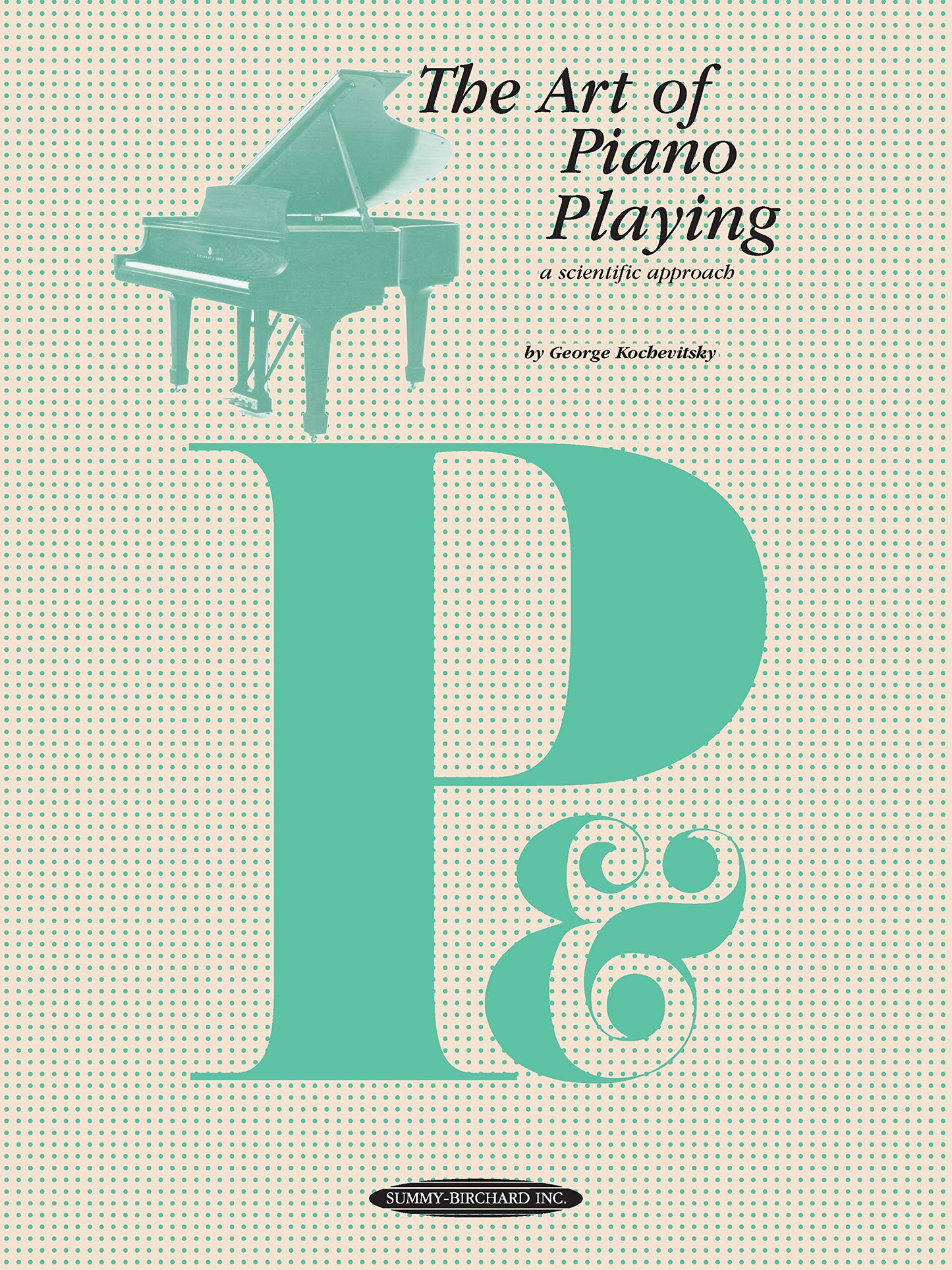 The Art of Piano Playing: A Scientific Approach (The Art of Series)