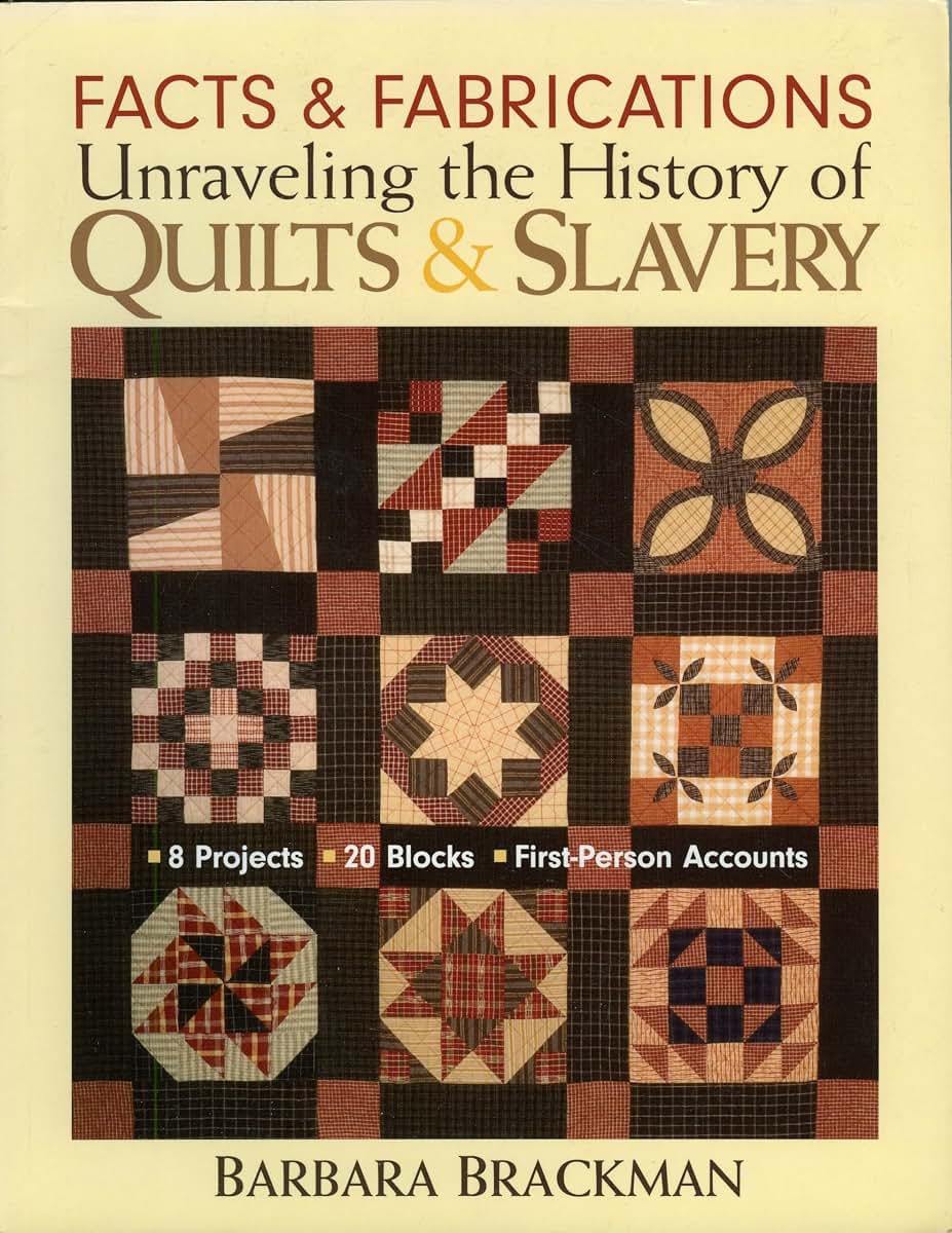 Facts & Fabrications-Unraveling the History of Quilts & Slavery: 8 Projects 20 Blocks First-Person Accounts