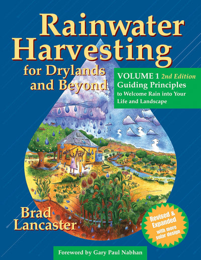 Rainwater Harvesting for Drylands and Beyond, Volume 1: Guiding Principles to Welcome Rain into Your Life and Landscape, 2nd Edition