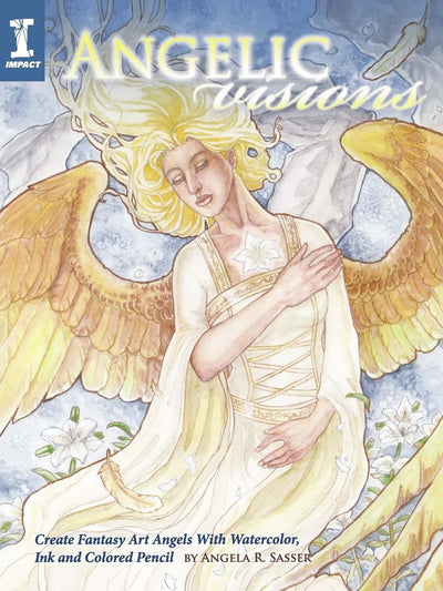 Angelic Visions: Create Fantasy Art Angels With Watercolor, Ink and Colored Pencil.