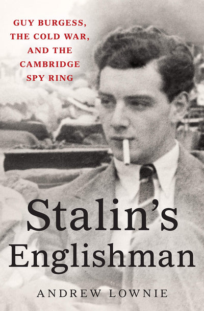 Stalin's Englishman: Guy Burgess, the Cold War, and the Camb