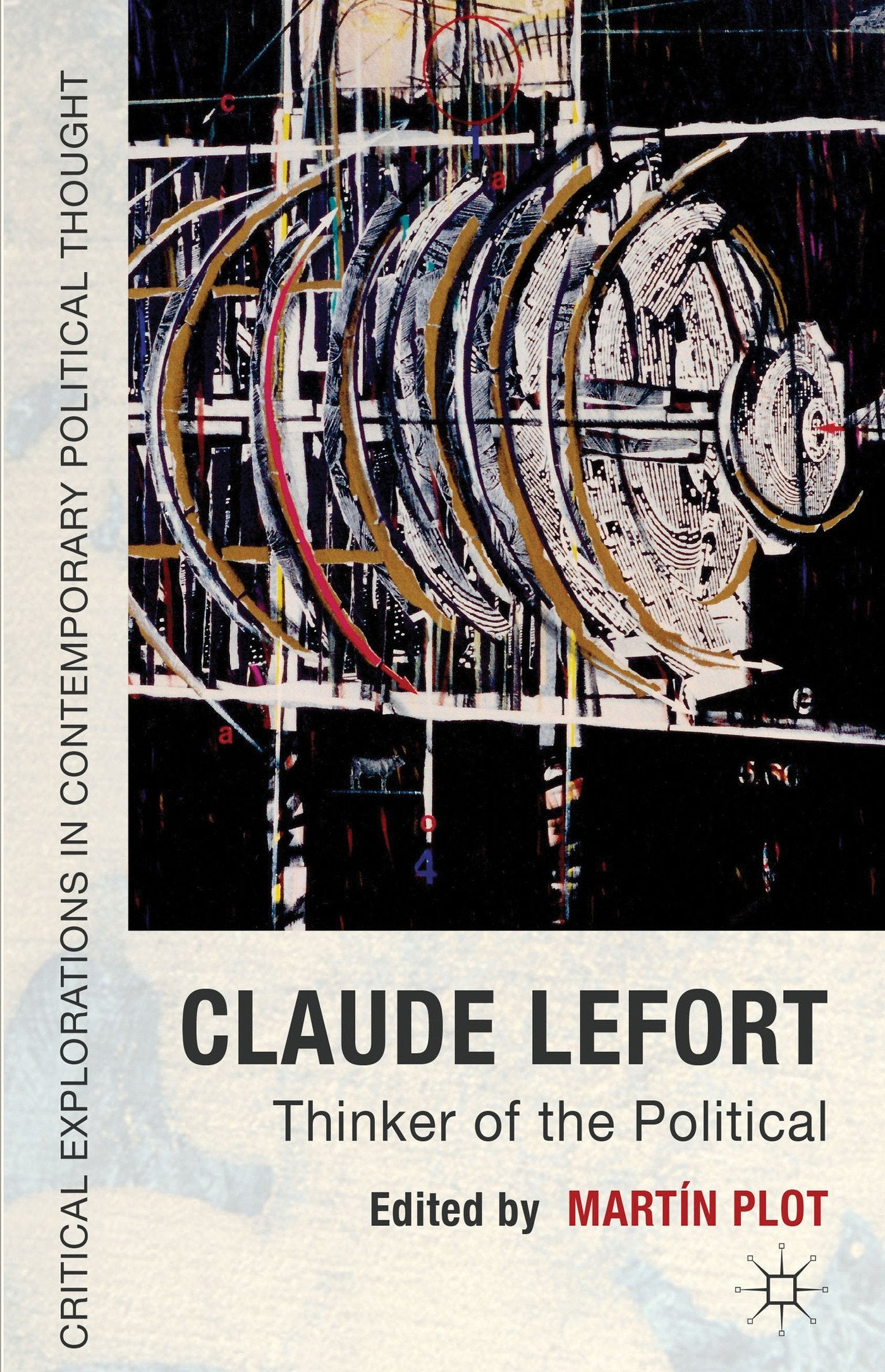 Claude Lefort: Thinker of the Political (Critical Explorations in Contemporary Political Thought)