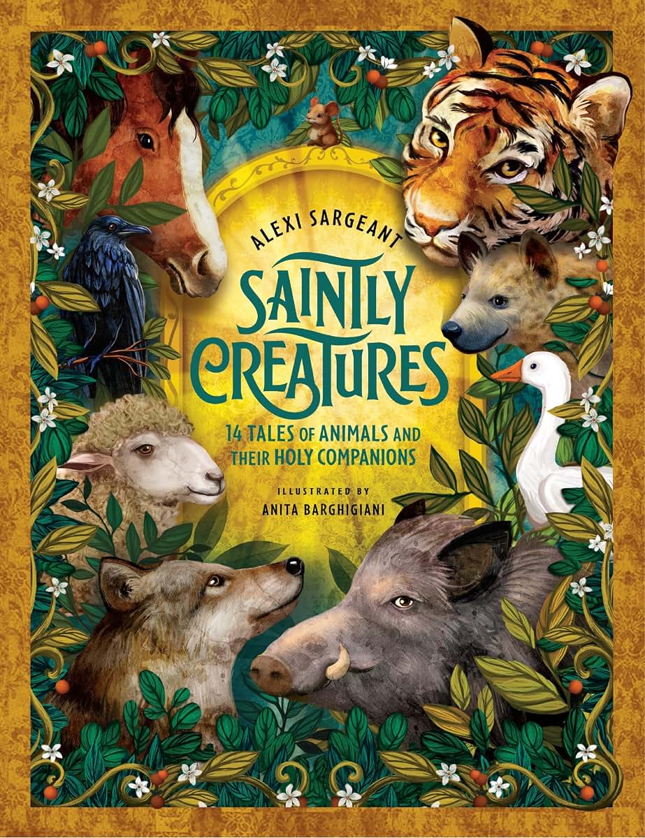 Saintly Creatures: 14 Tales of Animals and Their Holy Compan
