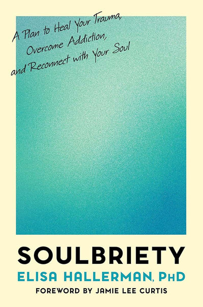 Soulbriety: A Plan to Heal Your Trauma, Overcome Addiction,