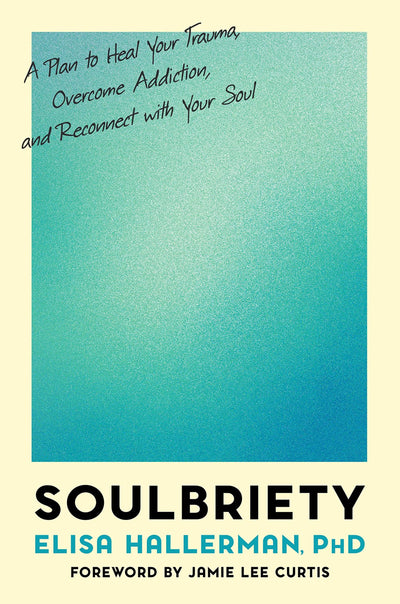 Soulbriety: A Plan to Heal Your Trauma, Overcome Addiction,