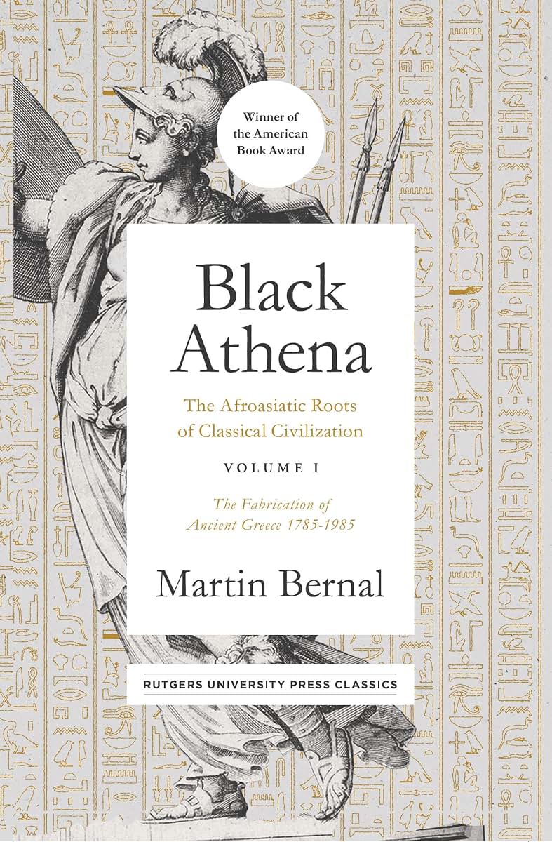 Black Athena: The Afroasiatic Roots of Classical Civilization Volume I: The Fabrication of Ancient Greece 1785-1985 (Volume 1)