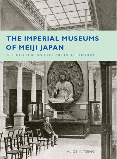 The Imperial Museums of Meiji Japan: Architecture and the Ar