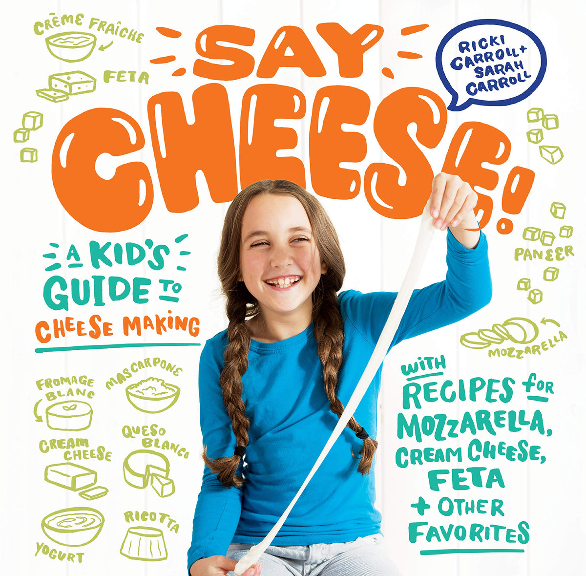 Say Cheese!: A Kids Guide to Cheese Making with Recipes for Mozzarella, Cream Cheese, Feta & Other Favorites
