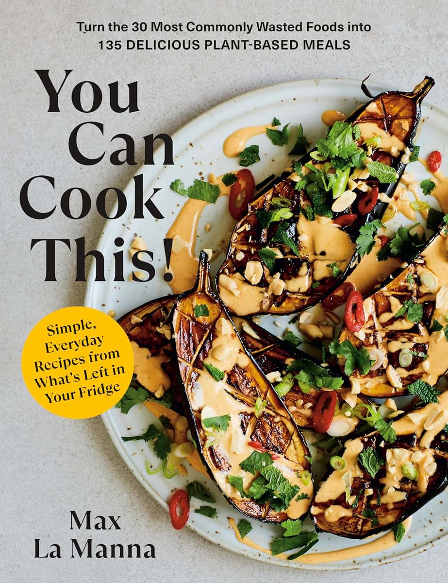 You Can Cook This!: Turn the 30 Most Commonly Wasted Foods into 135 Delicious Plant-Based Meals: A Vegan Cookbook