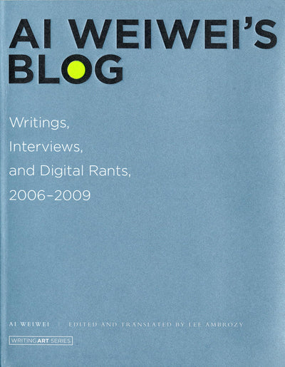 Ai Weiwei's Blog: Writings, Interviews, and Digital Rants, 2
