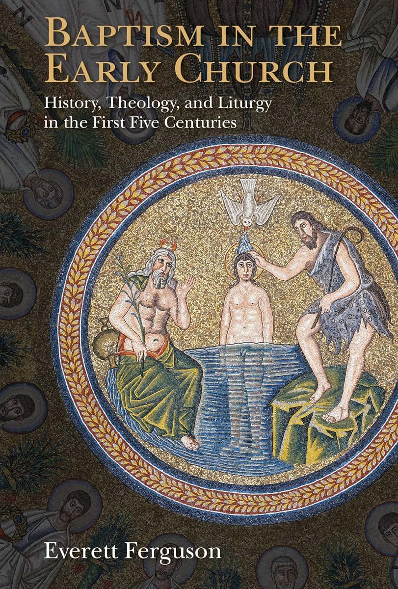Baptism in the Early Church: History, Theology, and Liturgy in the First Five Centuries