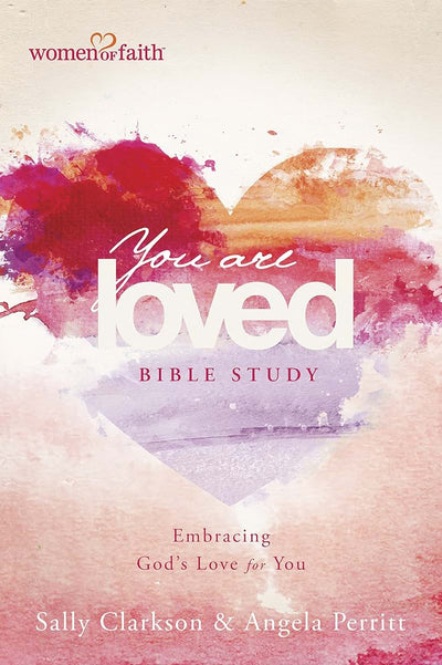 You Are Loved Bible Study: Embracing Gods Love for You (BELONG)